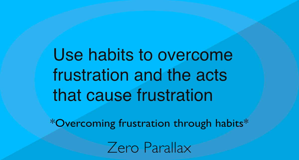 Using habits to overcome frustration and the acts that cause frustration. Neil Keleher.