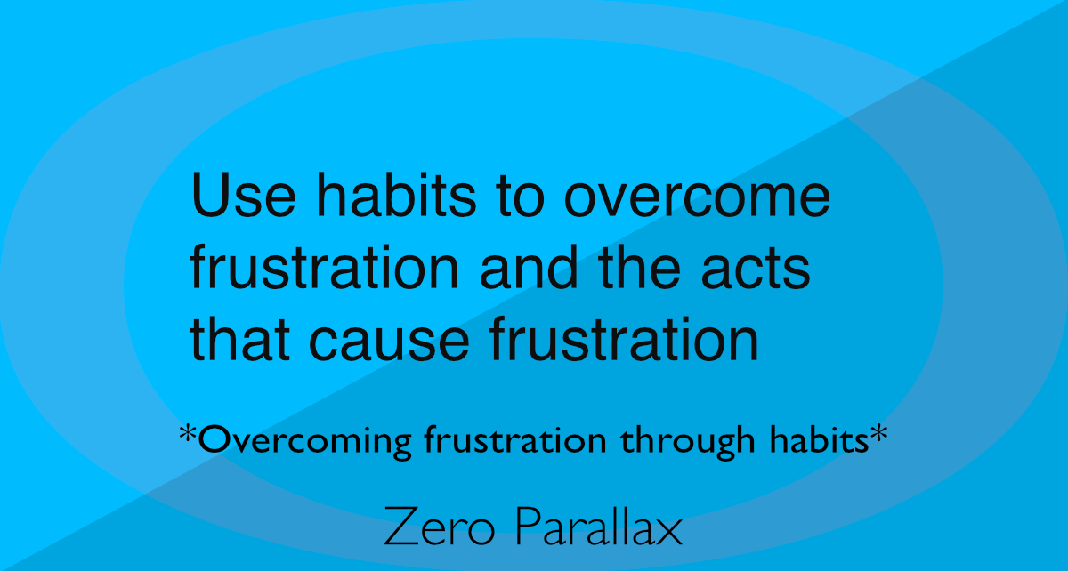 Overcoming frustration through habits Using habits to overcome frustration and the acts that cause frustration. Neil Keleher.