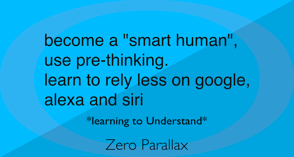 learning to understand On becoming a smart human, pre-thinking and learning to rely less on google, alexa and siri. Neil Keleher.