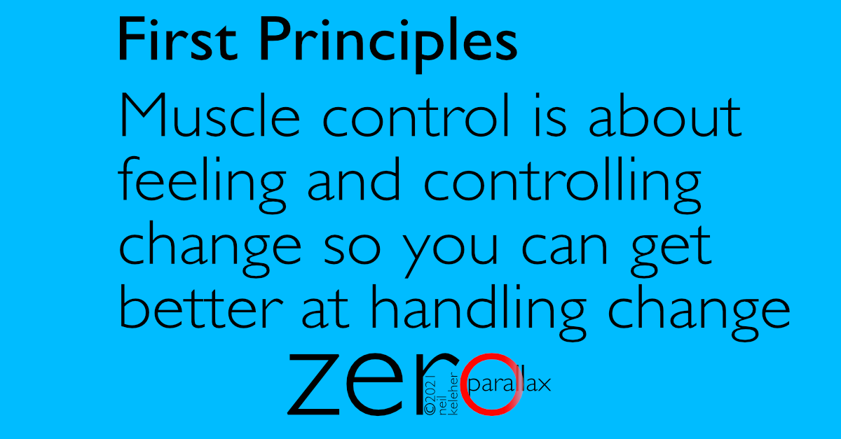 Muscle control is about feeling and controlling change so you can get better at handling change. Neil Keleher.