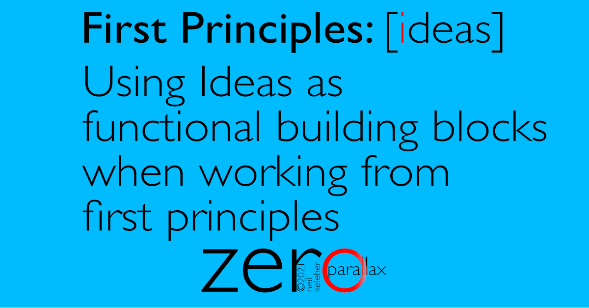 Ideas as basic building blocks when working from first principles. Ideas as basic building blocks when working from first principles.. Neil Keleher.